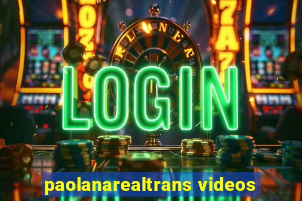 paolanarealtrans videos